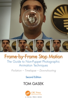 Frame-By-Frame Stop Motion : The Guide to Non-Puppet Photographic Animation Techniques, Second Edition