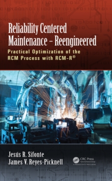 Reliability Centered Maintenance  Reengineered : Practical Optimization of the RCM Process with RCM-R