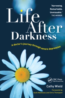 Life After Darkness : A Doctors Journey Through Severe Depression