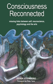 Consciousness Reconnected : Missing Links Between Self, Neuroscience, Psychology and the Arts