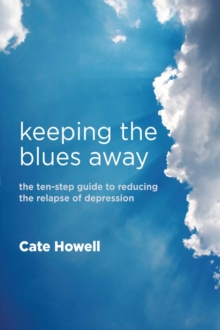 Keeping the Blues Away : The Ten-Step Guide to Reducing the Relapse of Depression