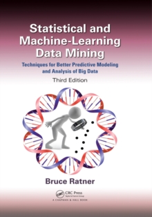 Statistical and Machine-Learning Data Mining: : Techniques for Better Predictive Modeling and Analysis of Big Data, Third Edition