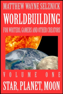 Star, Planet, Moon : Worldbuilding For Writers, Gamers, and Other Creators, #1