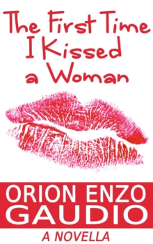 First Time I Kissed A Woman (A Novella)