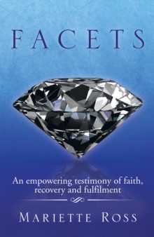 Facets : An Empowering Testimony of Faith, Recovery and Fulfilment