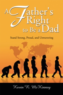 A Father's Right to Be a Dad : Stand Strong, Proud, and Unwavering