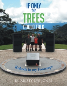 If Only the Trees  Could Talk : Kokoda in My Footsteps