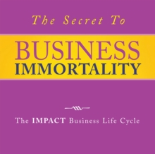 The Secret to Business Immortality : The Impact Business Life Cycle