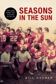 Seasons in the Sun : Small College Football, Music and Growing up in the '70'S