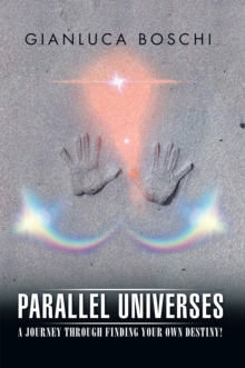 Parallel Universes : A Journey Through Finding Your Own Destiny!