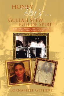 Honey Bea'S... Gullah Stew Fuh De Spirit : Life Everlasting Recipes, Sayings, Ministries, and Stories