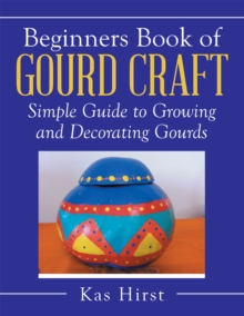 Beginners Book of Gourd Craft : Simple Guide to Growing and Decorating Gourds