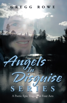 Angels in Disguise Series : A Poetic Epic Tragedy in Four Acts