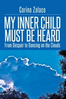 My Inner Child Must Be Heard : From Despair to Dancing on the Clouds