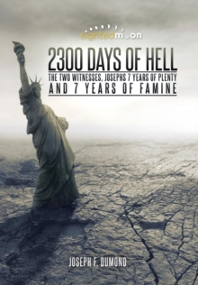 2300 Days of Hell : The Two Witnesses, Josephs 7 Years of Plenty and 7 Years of Famine