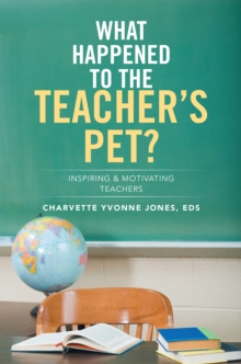 What Happened to the Teacher'S Pet? : Inspiring & Motivating Teachers