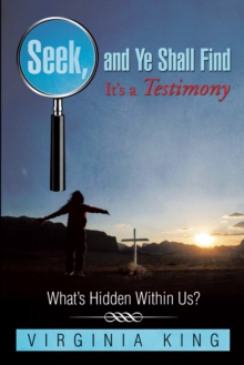 Seek and Ye Shall Find It'S a Testimony : What'S Hidden Within Us?