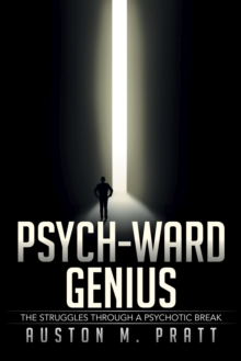 Psych-Ward Genius : The Struggles Through a Psychotic Break