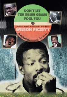 Don't Let the Green Grass Fool You : A Siblings Memoir of Legendary Soul Singer Wilson Pickett