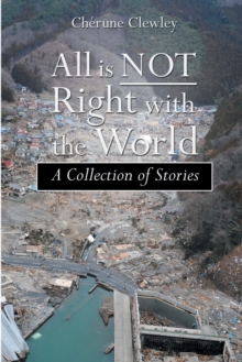 All Is Not Right with the World : A Collection of Stories