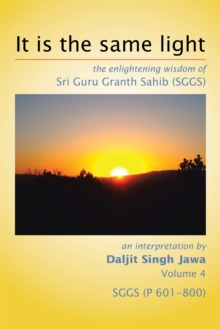 It Is the Same Light : The Enlightening Wisdom of Sri Guru Granth Sahib (Sggs)