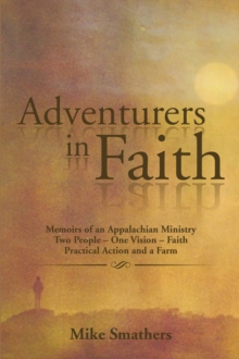 Adventurers in Faith : Memoirs of an Appalachian Ministry Two People - One Vision - Faith Practical Actions and a Farm