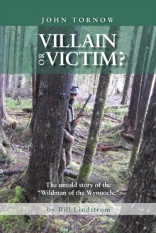 John Tornow Villain or Victim? : The untold story of the "Wildman of the Wynooche"