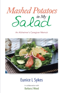 Mashed Potatoes in My Salad : An Alzheimer's Caregiver Memoir