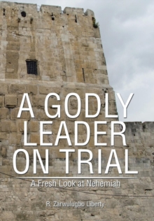 A Godly Leader on Trial : A Fresh Look at Nehemiah