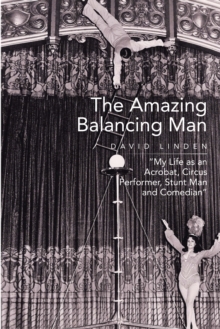 The Amazing Balancing Man : My Life as an Acrobat, Circus Performer, Stunt Man and Comedian