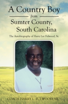 A Country Boy from Sumter County, South Carolina : The Autobiography of Harry Lee Fulwood, Sr.