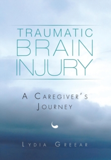 Traumatic Brain Injury : A Caregiver's Journey