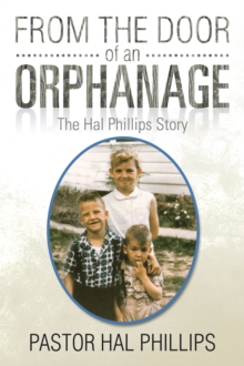 From the Door of an Orphanage : The Hal Phillips Story