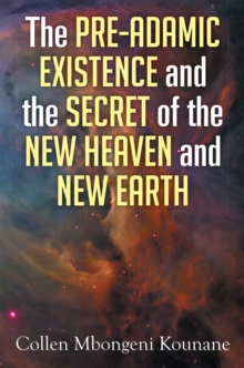 The Pre-Adamic Existence and the Secret of the New Heaven and New Earth