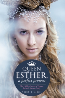 Queen Esther, a Perfect Prowess : The Hidden Secret of Queen Esther'S Success Story