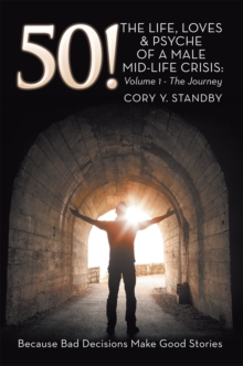 50! : The Life, Loves & Psyche of a         Male Mid-Life Crisis: Volume 1 - the Journey