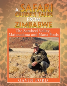 A Safari Guide'S Tales from Zimbabwe : The Zambezi Valley, Matusadona and Mana Pools