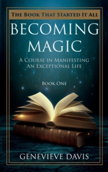Becoming Magic : A Course in Manifesting an Exceptional Life