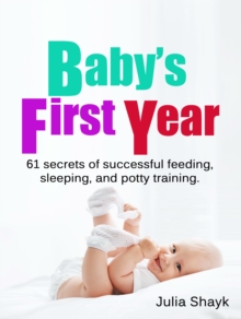 Baby's First Year: 61 secrets of successful feeding, sleeping, and potty training