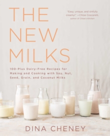 The New Milks : 100-Plus Dairy-Free Recipes for Making and Cooking with Soy, Nut, Seed, Grain, and Coconut Milks