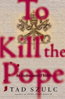 To Kill The Pope : An Ecclesiastical Thriller