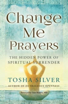 Change Me Prayers : The Hidden Power of Spiritual Surrender, Paperback / softback Book Change Me Prayers : The Hidden Power of Spiritual Surrender, Paperback / softback Book