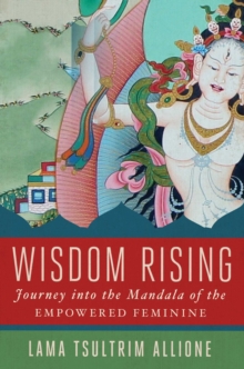 Wisdom Rising : Journey into the Mandala of the Empowered Feminine