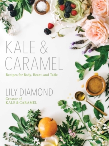 Kale & Caramel : Recipes for Body, Heart, and Table, Paperback Book Kale & Caramel : Recipes for Body, Heart, and Table, Paperback Book