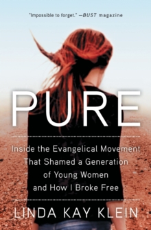 Pure : Inside the Evangelical Movement That Shamed a Generation of Young Women and How I Broke Free, Paperback / softback Book Pure : Inside the Evangelical Movement That Shamed a Generation of Young Women and How I Broke Free, Paperback / softback Book