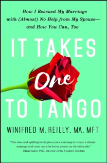 It Takes One to Tango : How I Rescued My Marriage With (Almost) No Help From My Spouse-and How You Can, Too