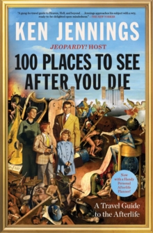 100 Places to See After You Die : A Travel Guide to the Afterlife