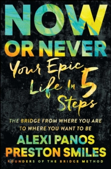 Now or Never : Your Epic Life in 5 Steps