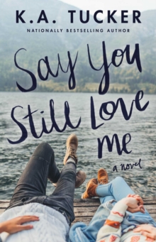 Say You Still Love Me : A Novel