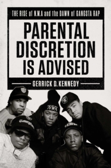 Parental Discretion Is Advised : The Rise of N.W.A and the Dawn of Gangsta Rap, Hardback Book Parental Discretion Is Advised : The Rise of N.W.A and the Dawn of Gangsta Rap, Hardback Book